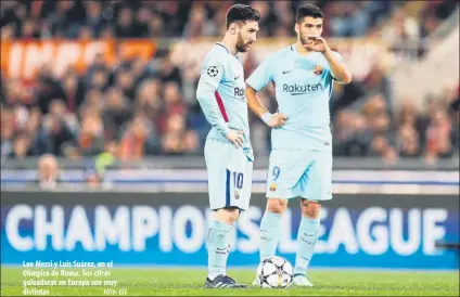  ?? FOTO: EFE ?? Leo Messi y Luis Suárez, en el Olímpico de Roma. Sus cifras goleadoras en Europa son muy distintas