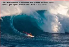  ?? © J Carter / GA-Tabou ?? Cédric Bordes est un as en slalom, mais quand il parle des vagues, il sait de quoi il parle. Bottom turn à Jaws.