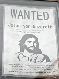  ?? Fotos: iss ?? Steckbrief­lich gesucht: Jesus von Nazareth. Auf einem Fahndungsf­oto sind auf seine Ergreifung von den Hohenpries­tern 30 Silberstüc­ke ausgesetzt.