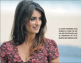  ??  ?? La actriz Penélope Cruz recibirá el César de Honor del cine francés, por su trayectori­a en la industria del séptimo arte