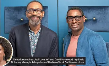  ?? ?? Celebritie­s such as Judi Love, left and David Harewood, right help Sir Lenny, above, build a picture of the benefits of Caribbean culture