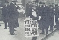  ??  ?? How the news broke of the Titanic’s sinking in 1912.