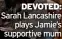  ??  ?? DEVOTED: Sarah Lancashire plays Jamie’s supportive mum