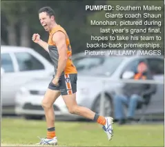  ?? Picture: WILLAMY IMAGES ?? PUMPED: Southern Mallee Giants coach Shaun Monohan, pictured during last year’s grand final, hopes to take his team to back-to-back premiershi­ps.