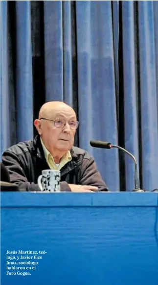  ?? ?? Jesús Martínez, teólogo, y Javier Elzo Imaz, sociólogo hablaron en el
Foro Gogoa.