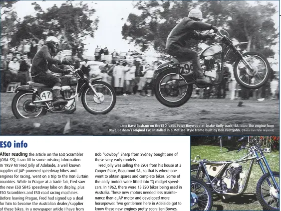  ??  ?? ABOVE Dave Basham on the ESO leads Peter Heywood at Snake Gully track, SA. BELOW The engine from Dave Basham’s original ESO installed in a Metisse-style frame built by Don Prettjohn. (Photos from Peter Heywood)