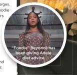  ??  ?? “Foodie” Beyoncé has been giving Adele
diet advice