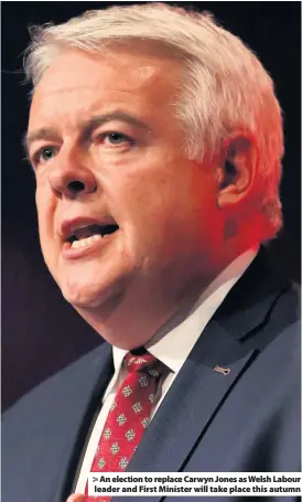  ??  ?? &gt; An election to replace Carwyn Jones as Welsh Labour leader and First Minister will take place this autumn