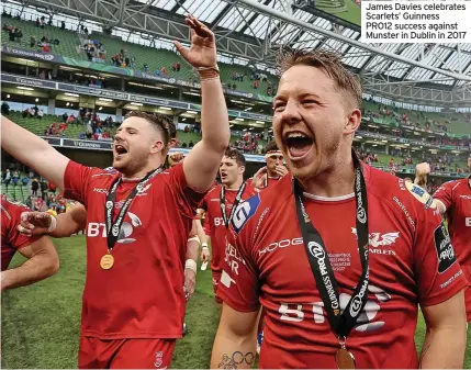  ?? ?? James Davies celebrates Scarlets’ Guinness PRO12 success against Munster in Dublin in 2017