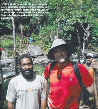  ??  ?? SECRETSE TRACK: Australia's Dr Andy Connelly, ne newly appointed military heritage adviser to the Papuan National Museum and Art Gallery, at Eora Creek on the Kokoda Track with Sam Sega, a landowner in the area of the lost battlefiel­d.