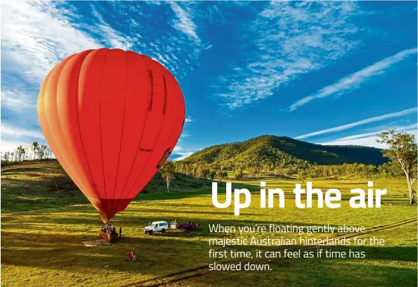  ?? — Tourism & Events Queensland ?? You will need to wake up early for a hot air balloon ride, but it’s worth the early start.