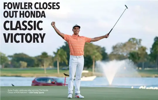  ?? — USA Today Sports ?? Rickie Fowler celebrates after winning The Honda Classic at PGA National.