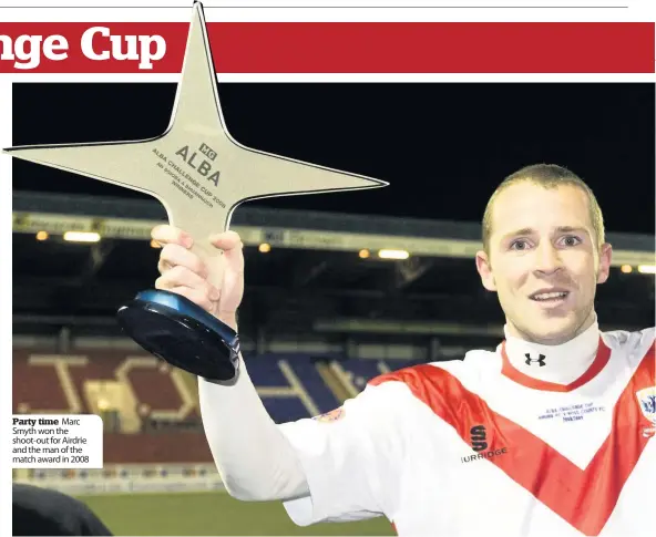  ??  ?? Party time Marc Smyth won the shoot-out for Airdrie and the man of the match award in 2008