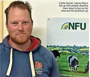  ?? ?? Cattle farmer James Wig is fed up with people allowing their dogs to foul on his land and not picking it up