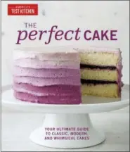  ?? AMERICA’S TEST KITCHEN VIA ASSOCIATED PRESS ?? This image provided by America’s Test Kitchen in July 2018 shows the cover for the cookbook “The Perfect Cake.” It includes a recipe for s’mores ice cream cake.