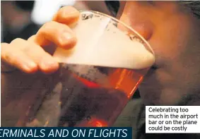  ??  ?? Celebratin­g too much in the airport bar or on the plane could be costly