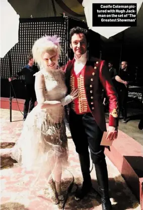  ??  ?? Caoife Coleman pictured with Hugh Jackman on the set of ‘The Greatest Showman’