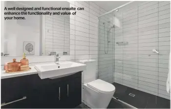  ?? ?? A well designed and functional ensuite can enhance the functional­ity and value of your home.