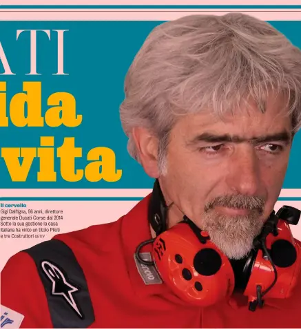  ?? GETTY ?? Il cervello
Gigi Dall’Igna, 56 anni, direttore generale Ducati Corse dal 2014 Sotto la sua gestione la casa italiana ha vinto un titolo Piloti e tre Costruttor­i