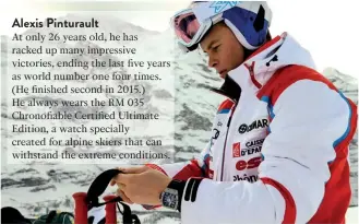  ??  ?? Alexis Pinturault At only 26 years old, he has racked up many impressive victories, ending the last five years as world number one four times. (He finished second in 2015.) He always wears the RM 035 Chronofiab­le Certified Ultimate Edition, a watch...