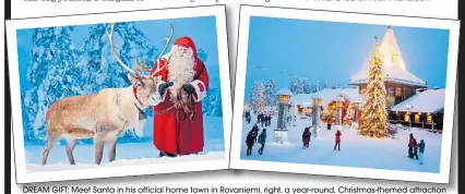 ??  ?? DREAM GIFT: Meet Santa in his official home town in Rovaniemi, right, a year-round, Christmas-themed attraction