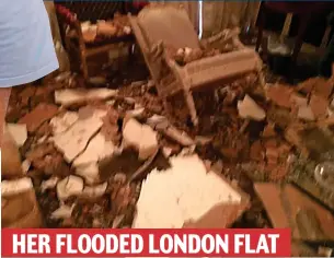  ??  ?? HER FLOODED LONDON FLAT