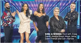  ?? ?? SING A-WRONG From left, Craig David, Alesha Dixon, Maya Jama, Dawn French and Gary Barlow