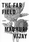  ??  ?? THE FAR FIELD Author: Madhuri Vijay Publisher: Fourth Estate Price: ~599 Pages: 432