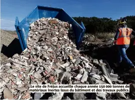 ??  ?? Le site de Fréjus accueille chaque année   tonnes de matériaux inertes issus du bâtiment et des travaux publics.