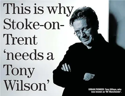  ?? ?? URBAN PIONEER: Tony Wilson, who was known as ‘Mr Manchester’.