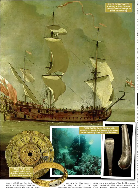  ?? ?? TIMELY FIND: Gold pocket watch face showing maker’s name. Right, mourning ring
RULER OF THE WAVES: Painting of HMS Charles Galley, a similar design to Royal Anne Galley
FIREPOWER: David Gibbins with cannon on wreck site. Below right, silver cutlery bearing crest of Lord Belhaven