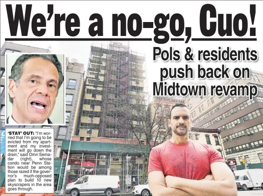  ??  ?? ‘STAY’ OUT: “I’m worried that I’m going to be evicted from my apartment and my investment will go down the drain,” said Omri Semadar (right), whose condo near Penn Station would be among those razed if the governor’s much-opposed plan to build 10 new skyscraper­s in the area goes through.