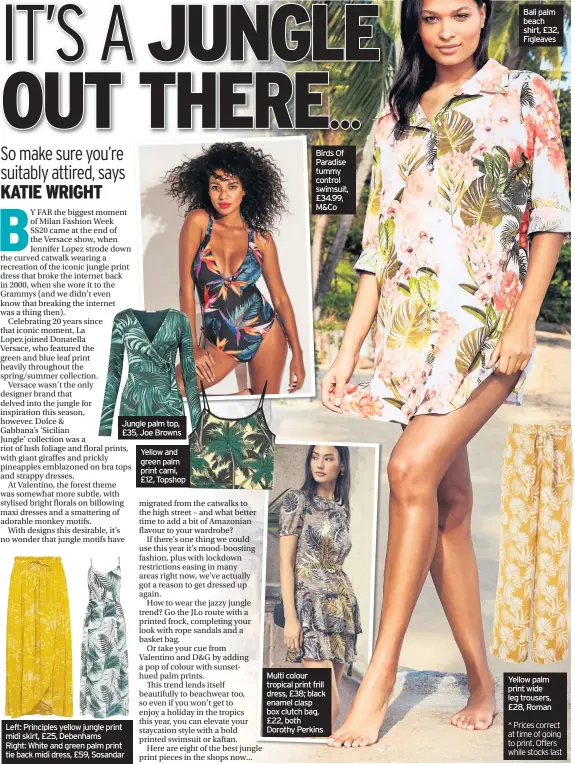  ??  ?? Jungle palm top, £35, Joe Browns
Left: Principles yellow jungle print midi skirt, £25, Debenhams Right: White and green palm print tie back midi dress, £59, Sosandar
Yellow and green palm print cami, £12, Topshop
Birds Of Paradise tummy control swimsuit, £34.99, M&Co
Multi colour tropical print frill dress, £38; black enamel clasp box clutch bag, £22, both Dorothy Perkins
Bali palm beach shirt, £32, Figleaves
Yellow palm print wide leg trousers, £28, Roman