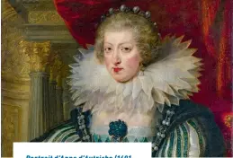  ?? ?? Portrait d’Anne d’Autriche (16011666), épouse du roi Louis XIII, reine de France et de Navarre de 1615 à 1643 puis régente de son fils Louis XIV, de 1643 à 1651, de Pierre Paul Rubens, vers 1625.