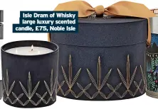  ?? ?? Isle Dram of Whisky large luxury scented candle, £75, Noble Isle