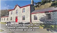  ??  ?? The Quarry Hospital, Parc Padarn, Llanberis, is open September 22 and 23