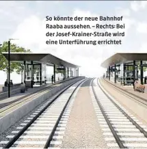  ?? ?? So könnte der neue Bahnhof Raaba aussehen. – Rechts: Bei der Josef-Krainer-Straße wird eine Unterführu­ng errichtet