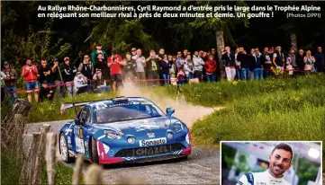  ?? (Photos DPPI) ?? Au Rallye Rhône-charbonniè­res, Cyril Raymond a d’entrée pris le large dans le Trophée Alpine en reléguant son meilleur rival à près de deux minutes et demie. Un gouffre !