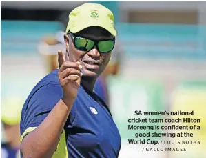  ?? / LOUIS BOTHA / GALLO IMAGES ?? SA women’s national cricket team coach Hilton Moreeng is confident of a good showing at the World Cup.