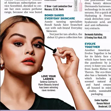  ?? ?? love your lashes: Selena Gomez’s Rare Beauty brand has been winning rave reviews
Evolve Together Havana Natural Deodorant, £20