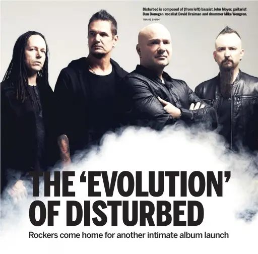  ?? TRAVIS SHINN ?? Disturbed is composed of (from left) bassist John Moyer, guitarist Dan Donegan, vocalist David Draiman and drummer Mike Wengren.