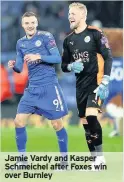  ??  ?? Jamie Vardy and Kasper Schmeichel after Foxes win over Burnley