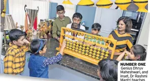  ?? ?? NUMBER ONE
Genius Dhruv Maheshwari, and inset, Dr Rashmi Mantri teaches kids with abacus