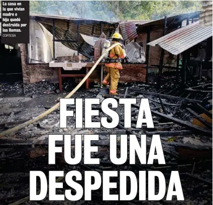  ?? CORTESÍA ?? La casa en la que vivían madre e hija quedó destruida por las llamas.