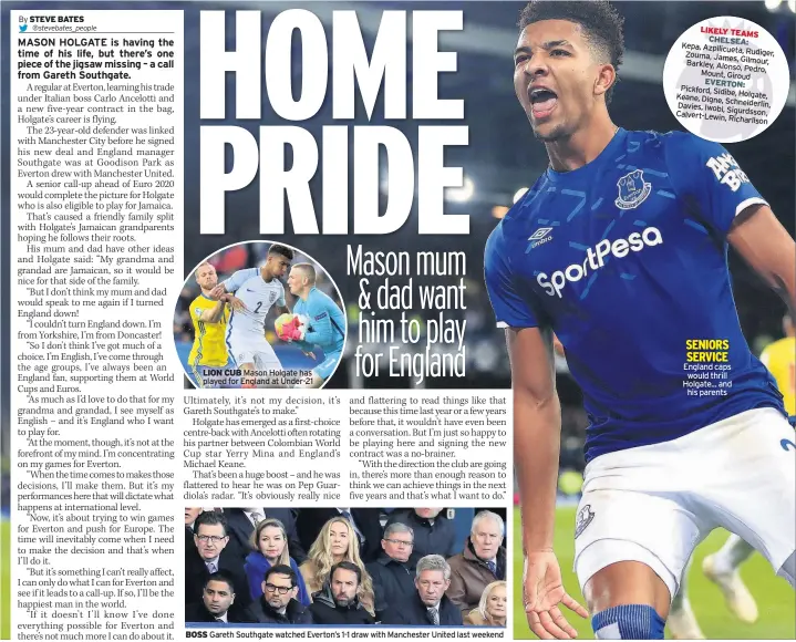  ??  ?? LION CUB Mason Holgate has played for England at Under-21
BOSS Gareth Southgate watched Everton’s 1-1 draw with Manchester United last weekend
England caps would thrill Holgate... and his parents