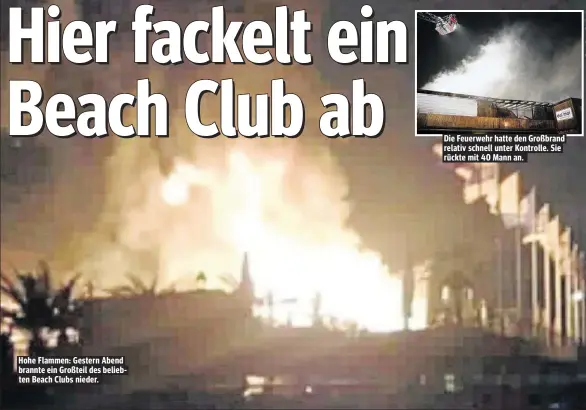  ??  ?? Hohe Flammen: Gestern Abend brannte ein Großteil des beliebten Beach Clubs nieder. Die Feuerwehr hatte den Großbrand relativ schnell unter Kontrolle. Sie rückte mit 40 Mann an.