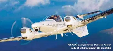  ??  ?? PESAWAT peninjau hutan, Diamond Aircraft
DA42-M untuk kegunaan JHS dan NREB.