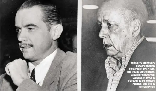  ??  ?? Reclusive billionair­e Howard Hughes pictured in 1947, left. The image on the right, taken in Vancouver, Canada, in 1972, is believed to be Howard Hughes, but this is unconfirme­d