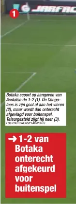  ?? Foto PHOTO NEWS/PLAYSPORTS ?? Botaka scoort op aangeven van Acolatse de 1-2 (1). De Congolees is zijn goal al aan het vieren (2), maar wordt dan onterecht afgevlagd voor buitenspel. Teleurgest­eld zijgt hij neer (3).