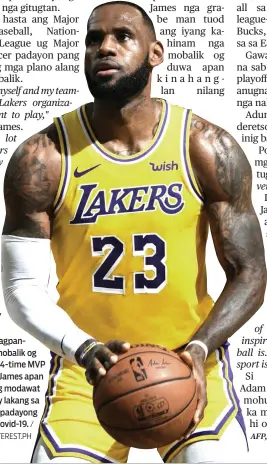  ?? / PINTEREST.PH ?? ■ MVP: Nagpanikad nang mobalik og duwa ang 4-time MVP nga si LeBron James apan andam kining modawat kon unsa'y lakang sa NBA ning padayong hulga sa Covid-19.